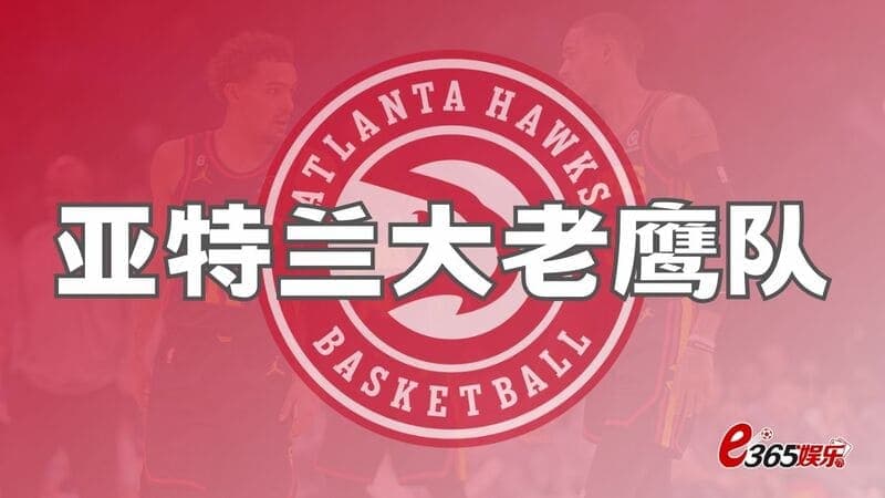 亚特兰大老鹰队、NBA老鹰队，美职联NBA东部球队介绍