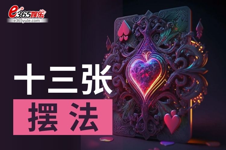 十三张摆法详细教程，十三水口诀助你摆出胜利牌组
