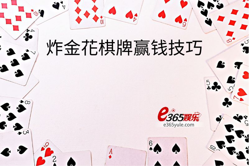 炸金花棋牌赢钱技巧：精妙绝伦的扑克策略