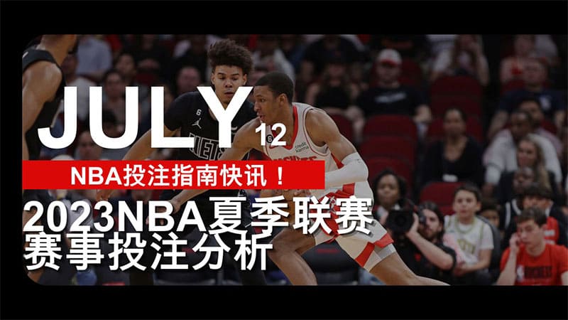 NBA投注指南快讯！2023NBA夏季联赛赛事投注分析(7/12)